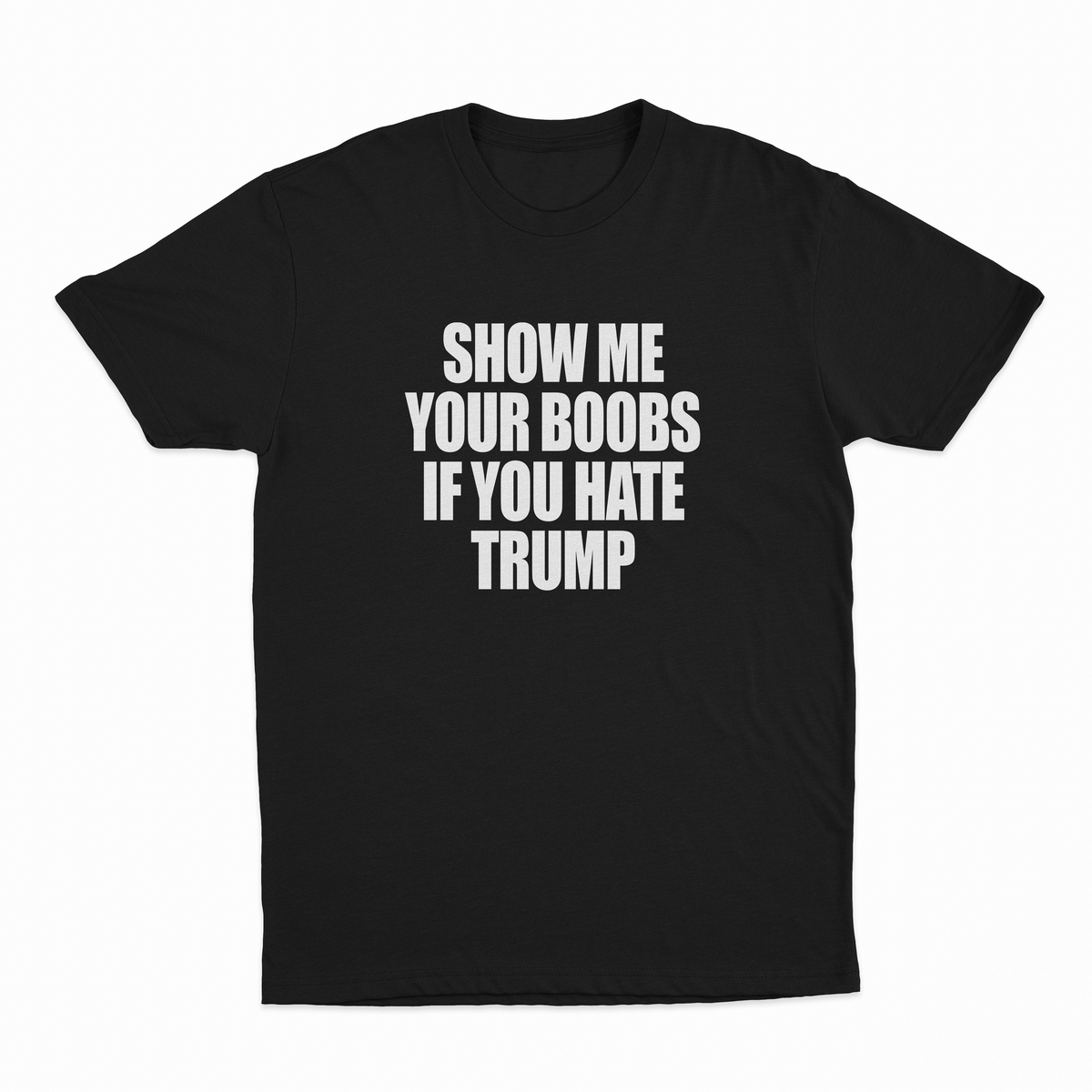 Show Me Your Boobs If You Hate Trump T-Shirt