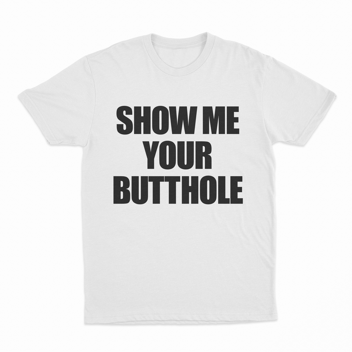 Show Me Your Butthole T-Shirt