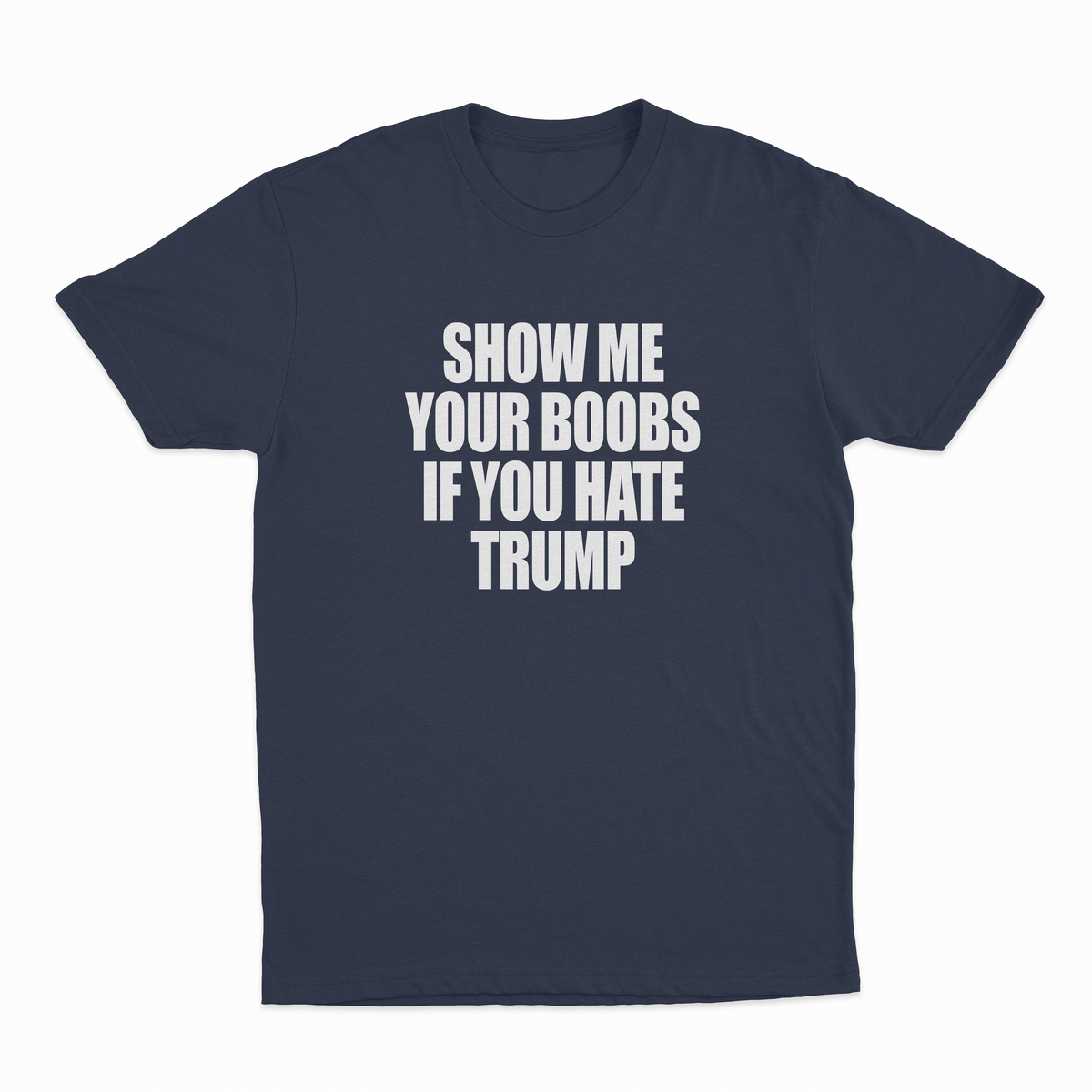 Show Me Your Boobs If You Hate Trump T-Shirt
