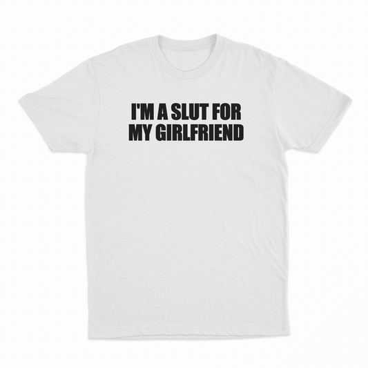 I'm A Slut For My Girlfriend T-Shirt