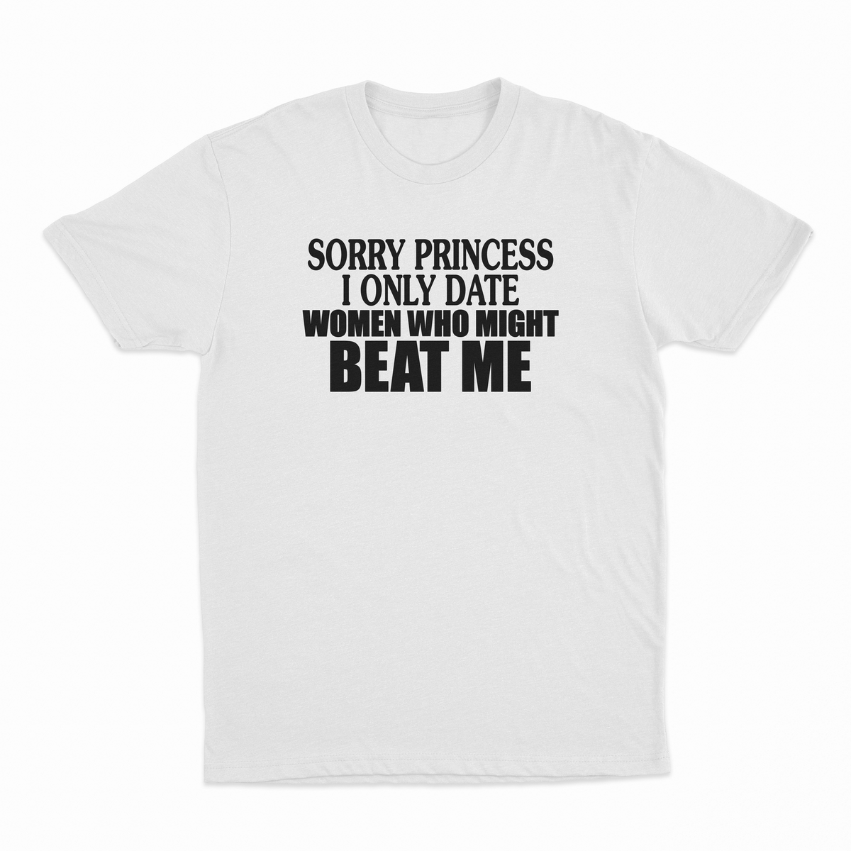 Sorry Princess I Only Date Women Who Beat Me T-Shirt