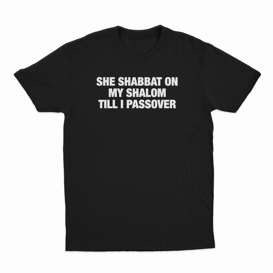 She Shabbat On My Shalom Till I Passover T-Shirt