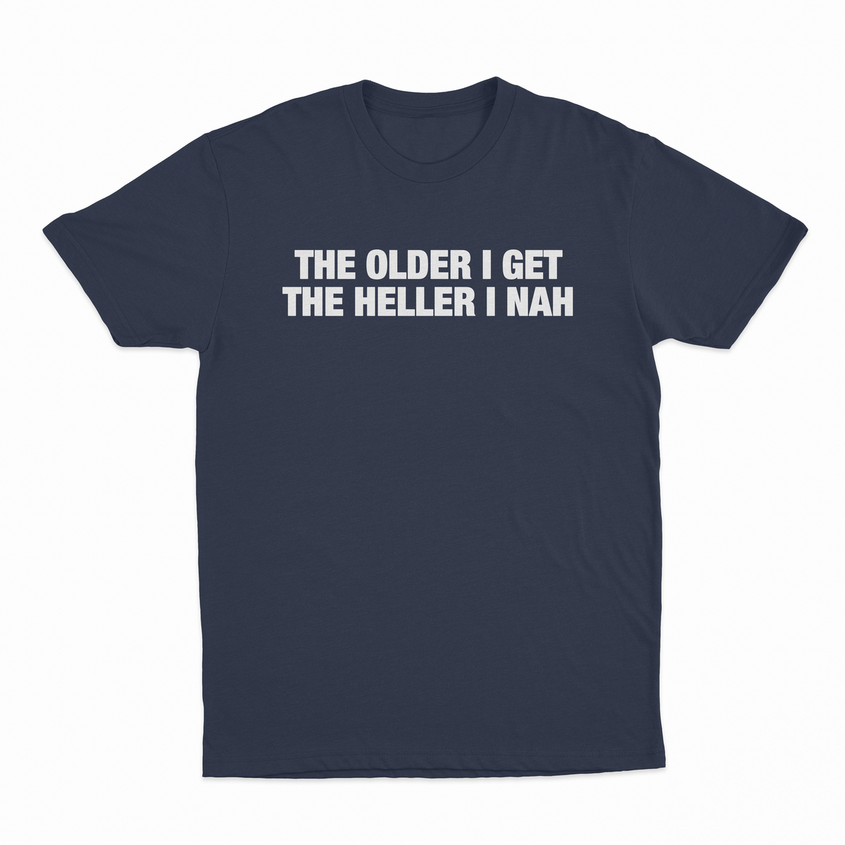 The Older I Get The Heller I Nah T-Shirt