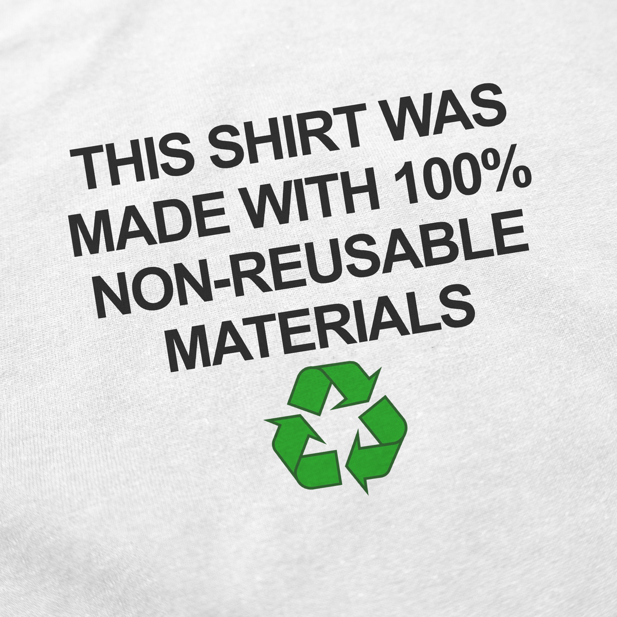 This Shirt Was Made with 100% Non-Reusable Materials T-Shirt