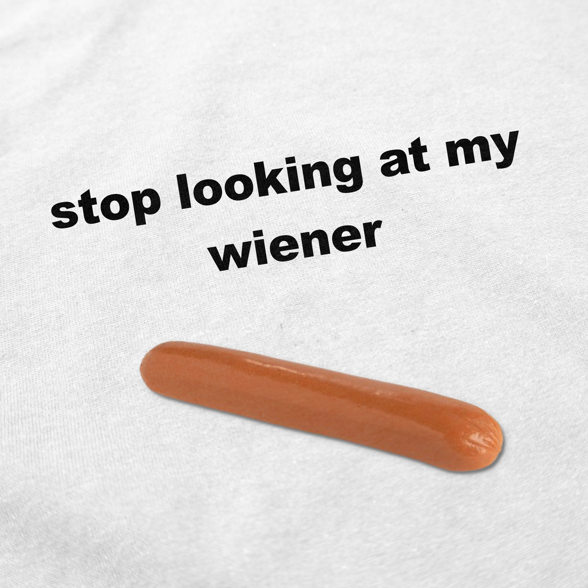 Stop Looking At My Wiener T-Shirt