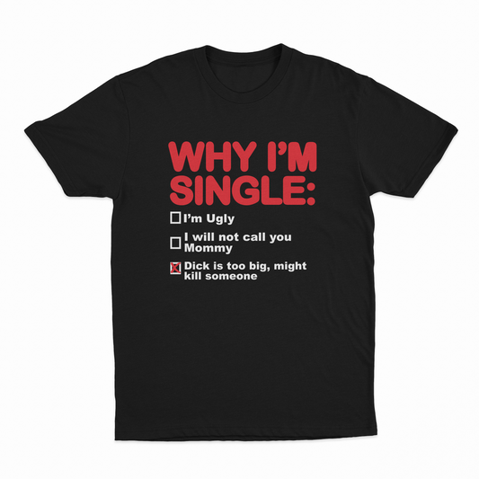 Illicit Shirts Why I'm Single T-Shirt