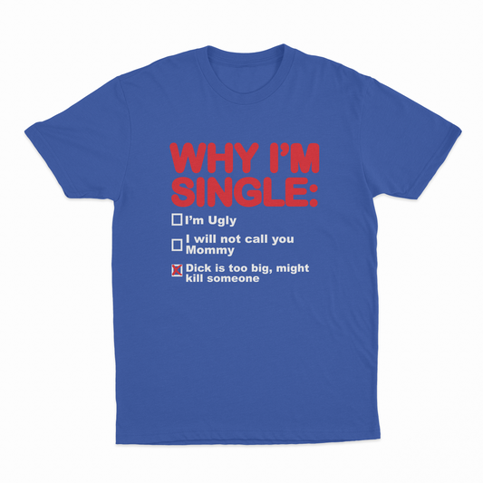 Illicit Shirts Why I'm Single T-Shirt