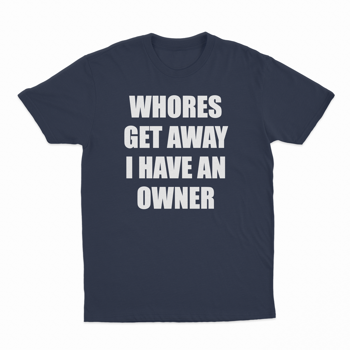 Whores Get Away I Have An Owner T-Shirt