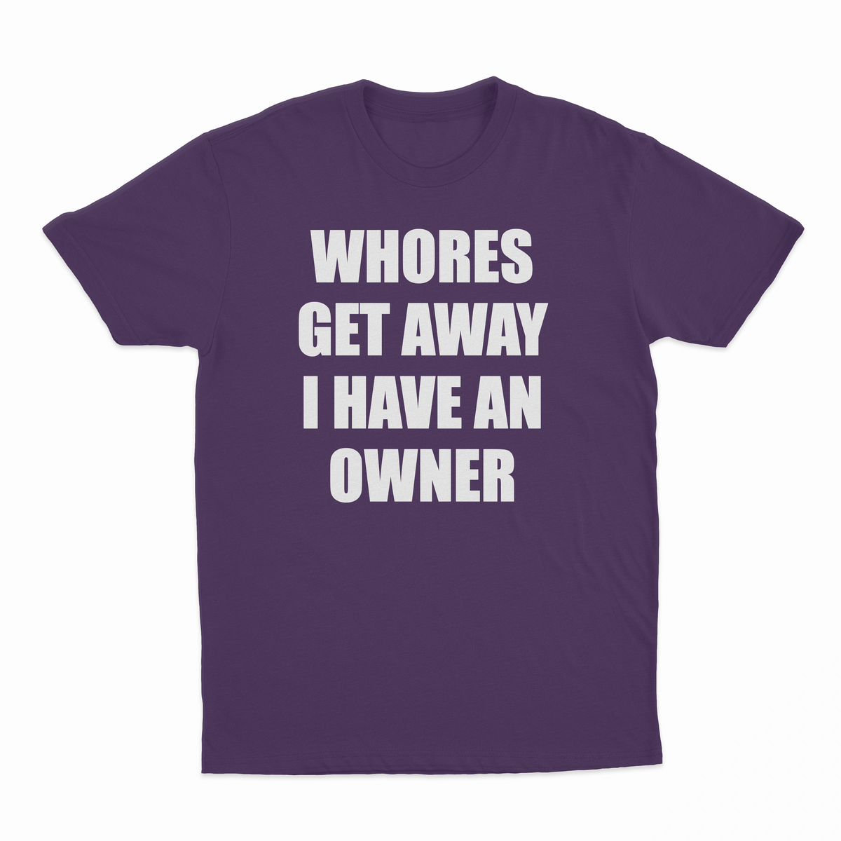 Whores Get Away I Have An Owner T-Shirt