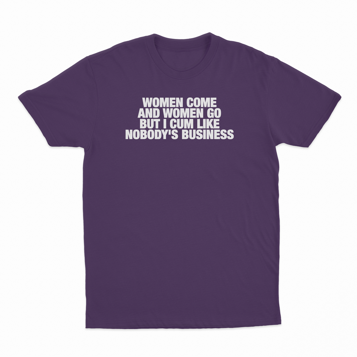 Women Come And Women Go But I Cum Like Nobody's Business T-Shirt