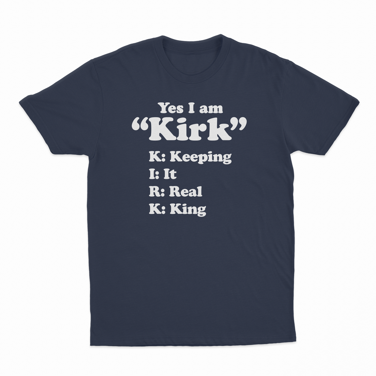 Yes I Am Kirk (Keeping It Real King) T-Shirt