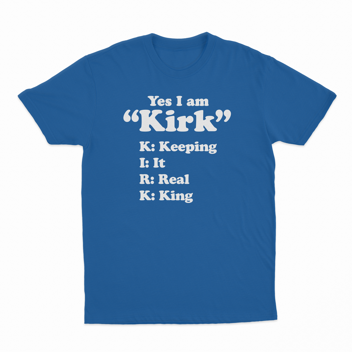 Yes I Am Kirk (Keeping It Real King) T-Shirt