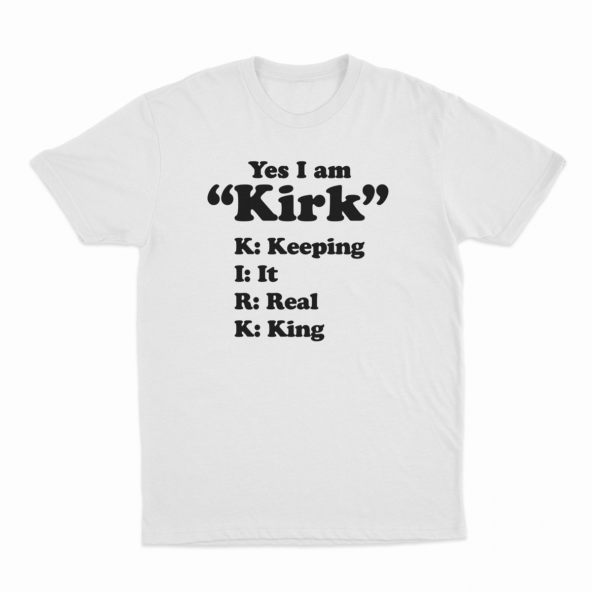 Yes I Am Kirk (Keeping It Real King) T-Shirt