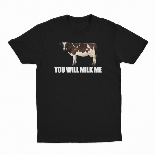 You Will Milk Me T-Shirt