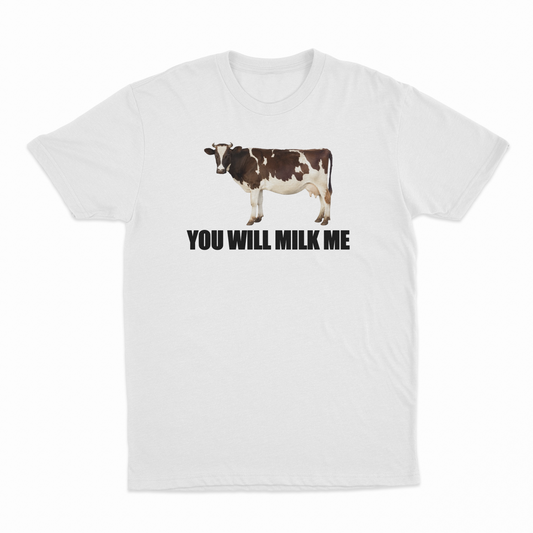 You Will Milk Me T-Shirt