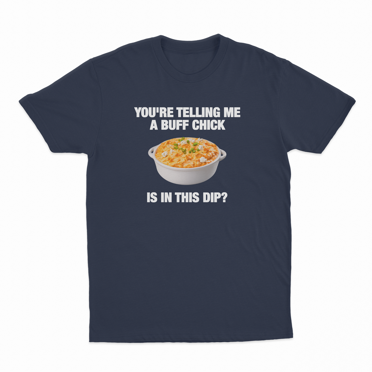 You're Telling Me A Buff Chick Is In This Dip T-Shirt