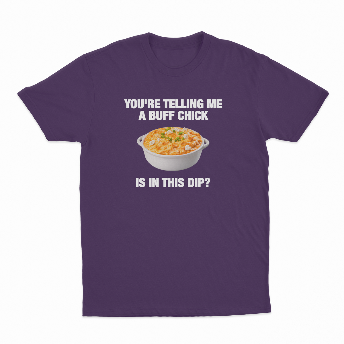 You're Telling Me A Buff Chick Is In This Dip T-Shirt