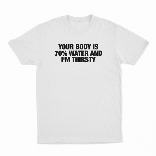 Illicit Shirts Your Body Is 70% Water And I'm Thirsty T-Shirt