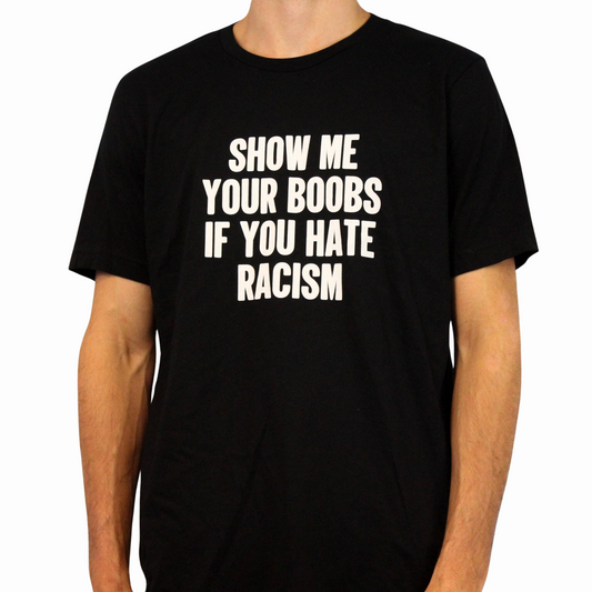 Illicit Shirts Show Me Your Boobs If You Hate Racism T-Shirt
